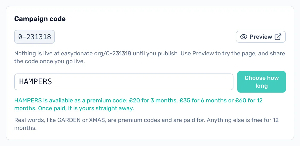 Ask for your own code: Type the code you want. A free code is yours at once. A real word, like HAMPERS, is a premium code you pay for.